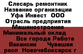 Слесарь-ремонтник › Название организации ­ Уфа-Инвест, ООО › Отрасль предприятия ­ Машиностроение › Минимальный оклад ­ 48 000 - Все города Работа » Вакансии   . Чувашия респ.,Новочебоксарск г.